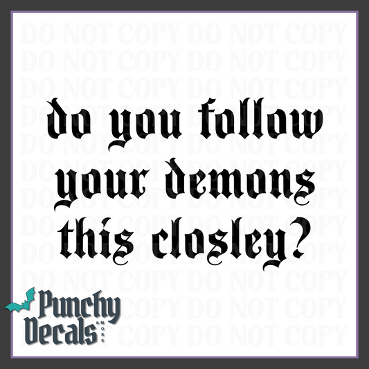 Do You Follow Your Demons This Closley Decal